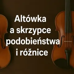 Altówka czy skrzypce – który instrument wybrać dla siebie? Porównanie.